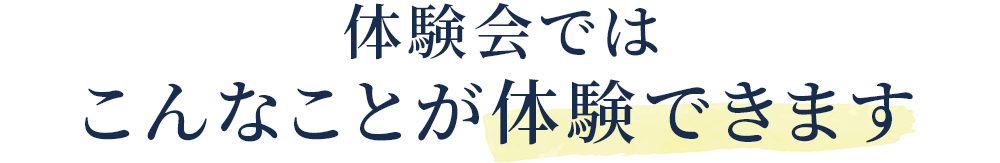 体験会ではこんなことが体験できます