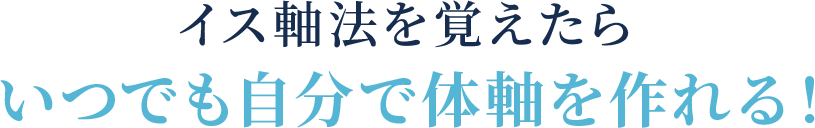 イス軸法を覚えたらいつでも自分で体軸を作れる！